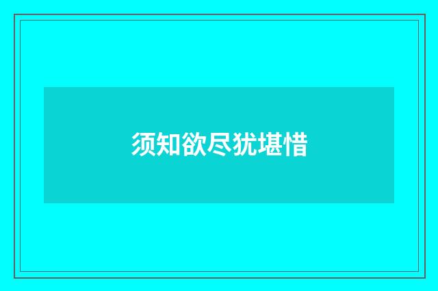须知欲尽犹堪惜