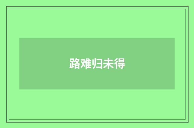 路难归未得