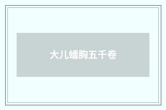 大儿蟠胸五千卷