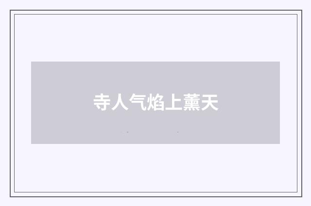 寺人气焰上薰天