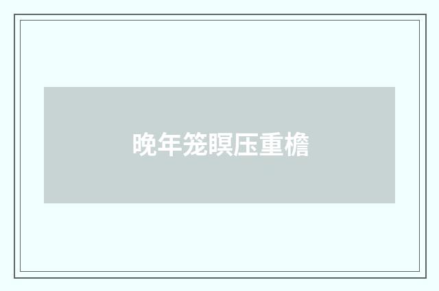 晚年笼瞑压重檐
