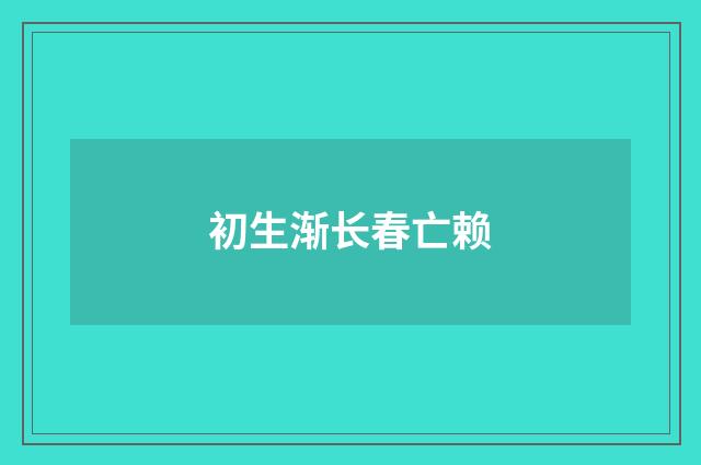 初生渐长春亡赖