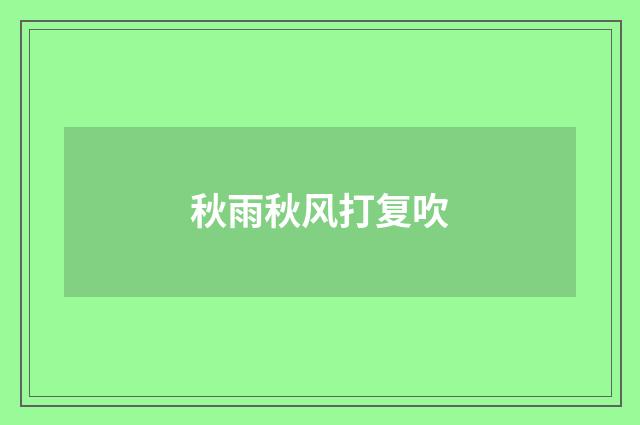 秋雨秋风打复吹