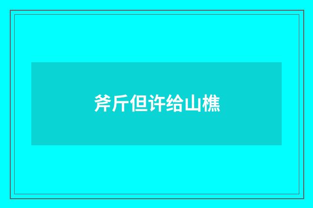 斧斤但许给山樵