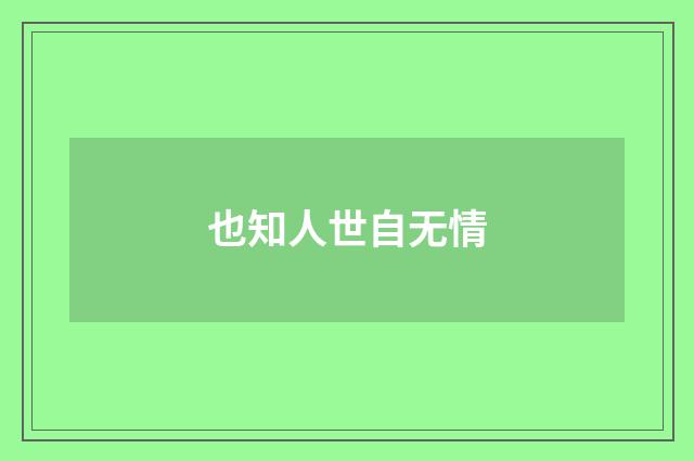 也知人世自无情