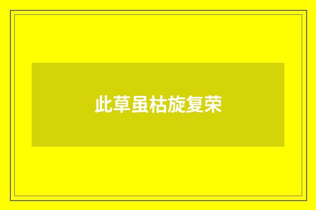 此草虽枯旋复荣