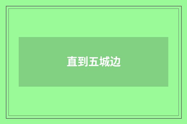 直到五城边