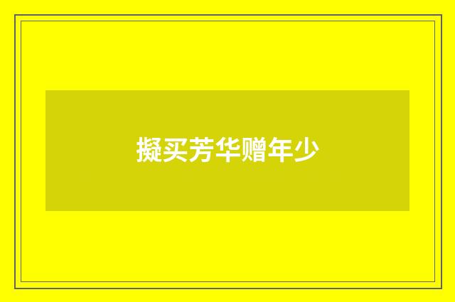 擬买芳华赠年少