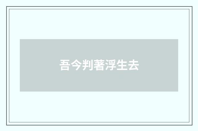 吾今判著浮生去