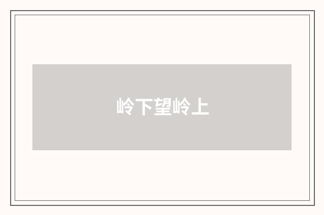 岭下望岭上