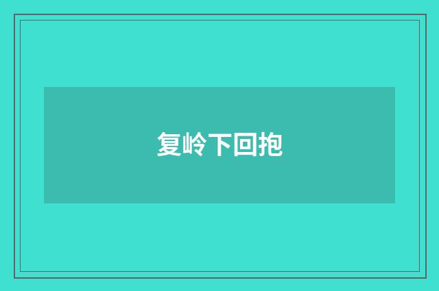 复岭下回抱