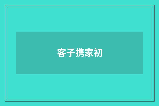 客子携家初