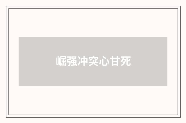 崛强冲突心甘死