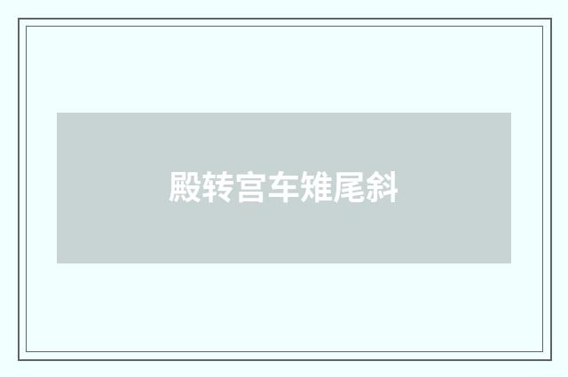 殿转宫车雉尾斜