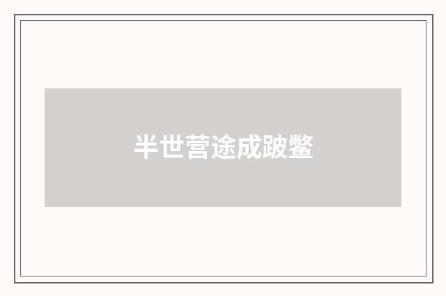 半世营途成跛鳖