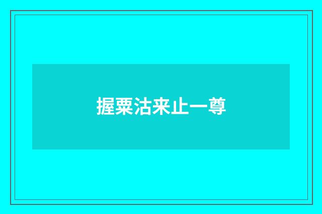 握粟沽来止一尊