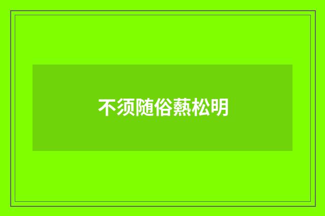 不须随俗爇松明