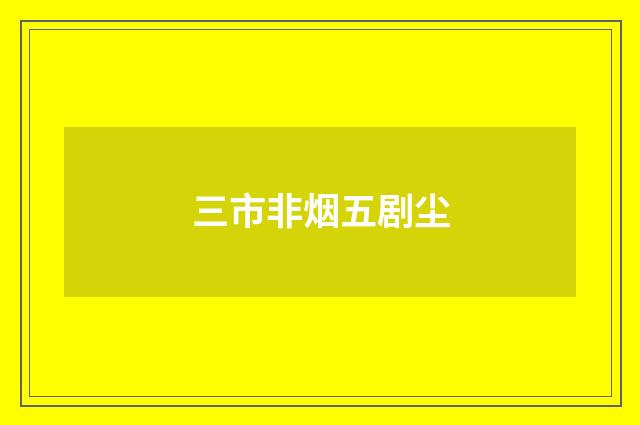 三市非烟五剧尘