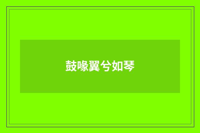 鼓喙翼兮如琴