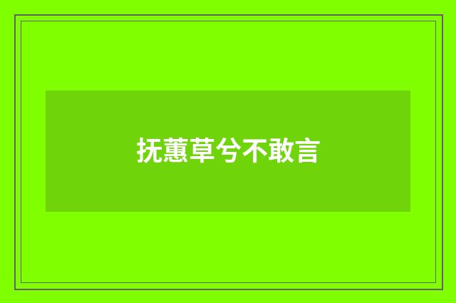 抚蕙草兮不敢言