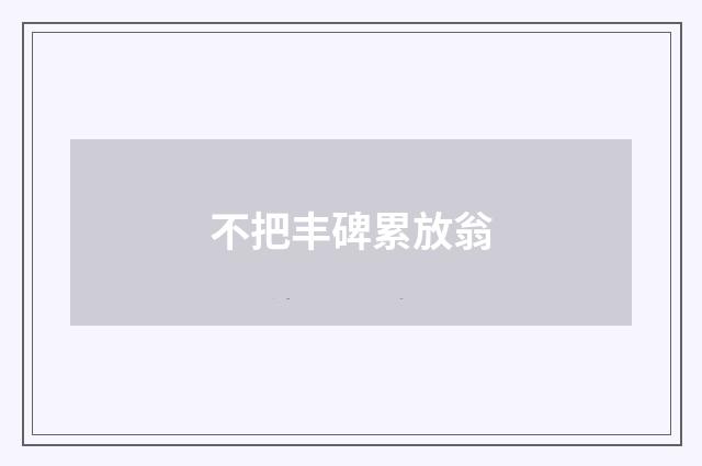 不把丰碑累放翁