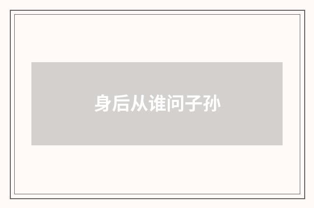 身后从谁问子孙
