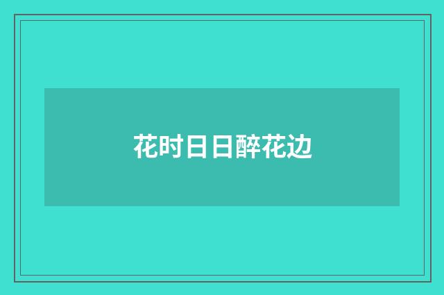 花时日日醉花边