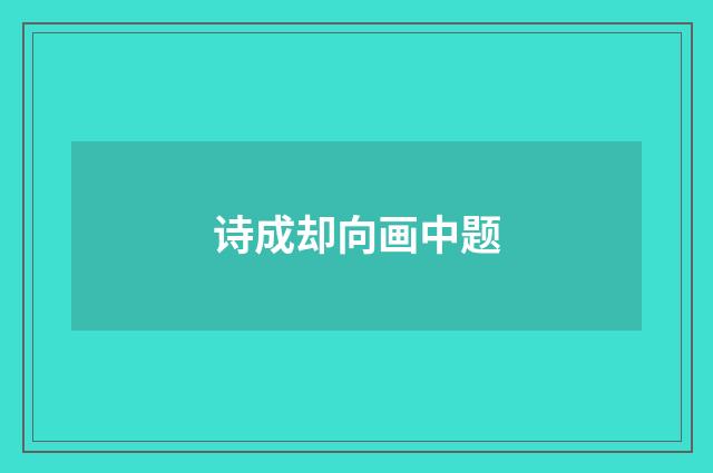 诗成却向画中题