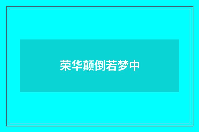 荣华颠倒若梦中