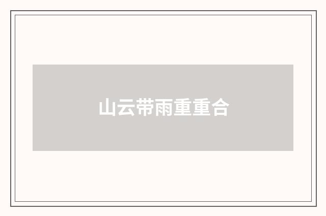 山云带雨重重合