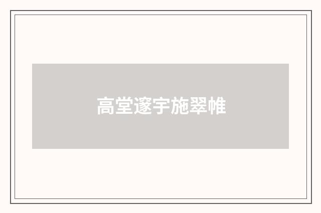 高堂邃宇施翠帷