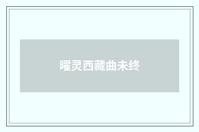 曜灵西藏曲未终