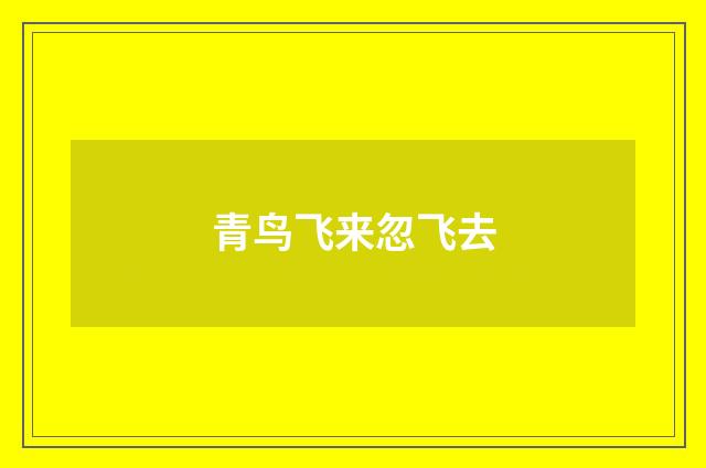 青鸟飞来忽飞去