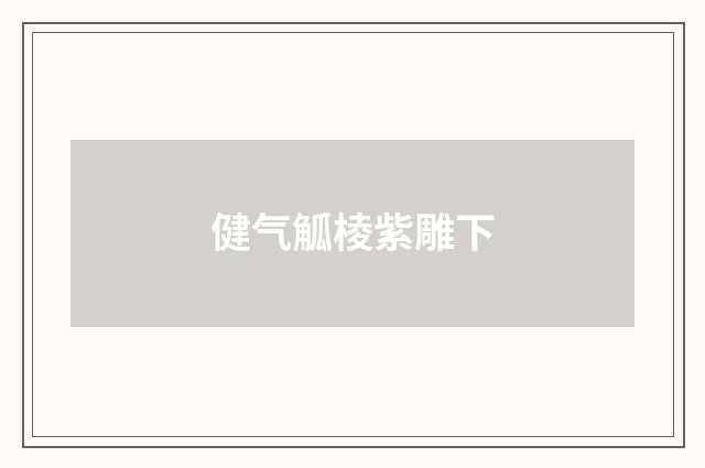 健气觚棱紫雕下
