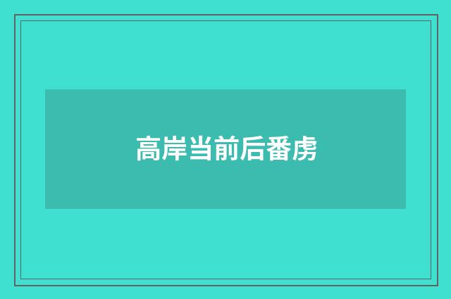 高岸当前后番虏