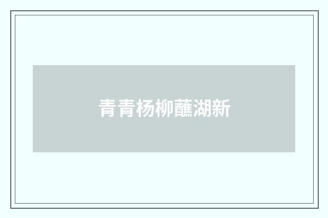 青青杨柳蘸湖新