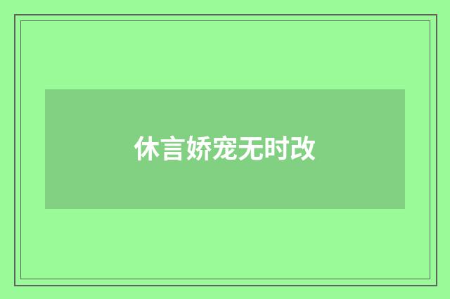 休言娇宠无时改