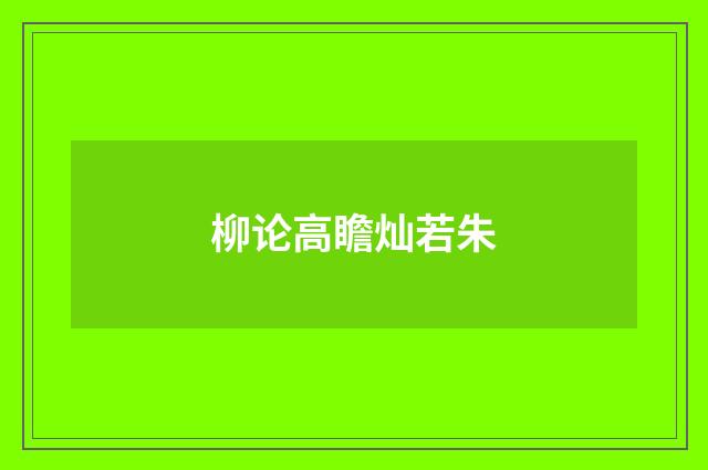 柳论高瞻灿若朱