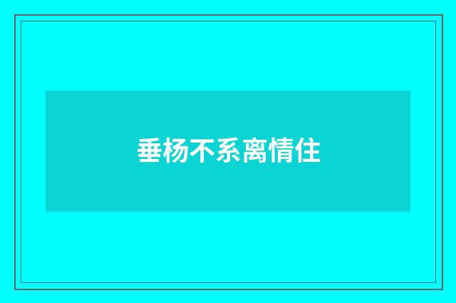 垂杨不系离情住