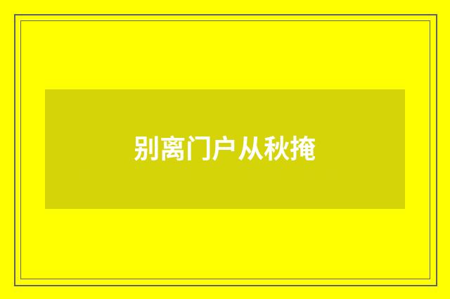 别离门户从秋掩