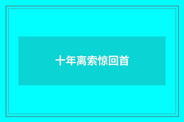 十年离索惊回首