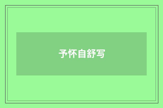 予怀自舒写