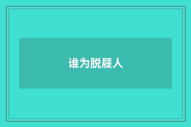 谁为脱屣人