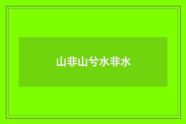 山非山兮水非水