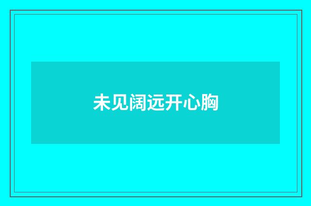 未见阔远开心胸