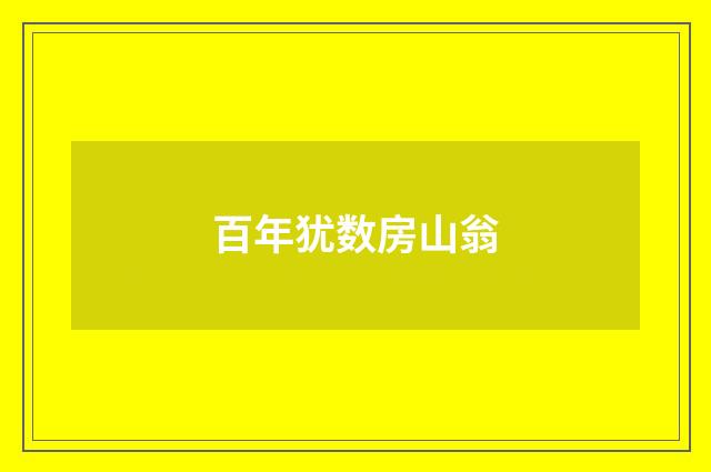 百年犹数房山翁