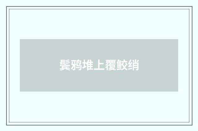 鬓鸦堆上覆鲛绡