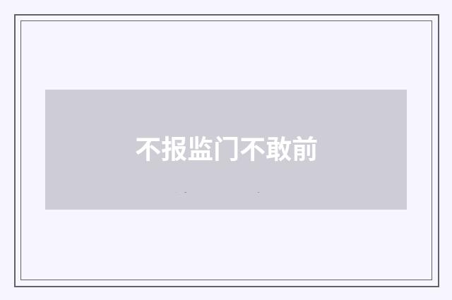 不报监门不敢前