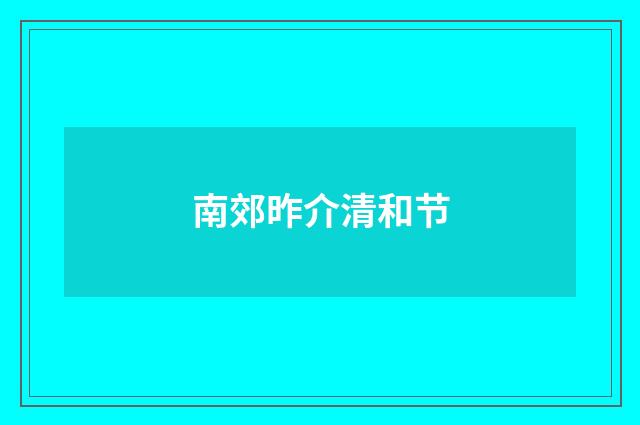 南郊昨介清和节