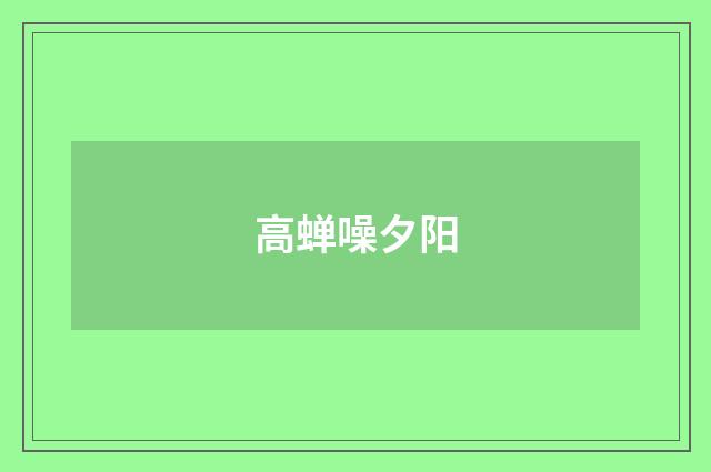 高蝉噪夕阳